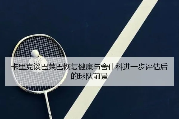 卡里克谈巴莱巴恢复健康与舍什科进一步评估后的球队前景 - BAJIESPORTS